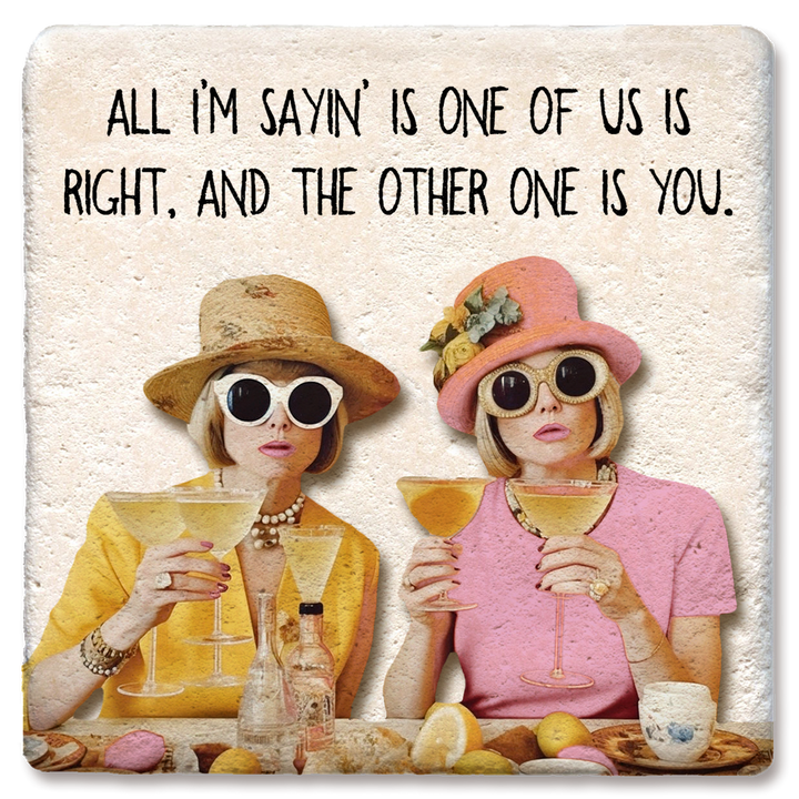 Tipsy Coasters All I'm Sayin' Is One Of Us Is Right Coaster
