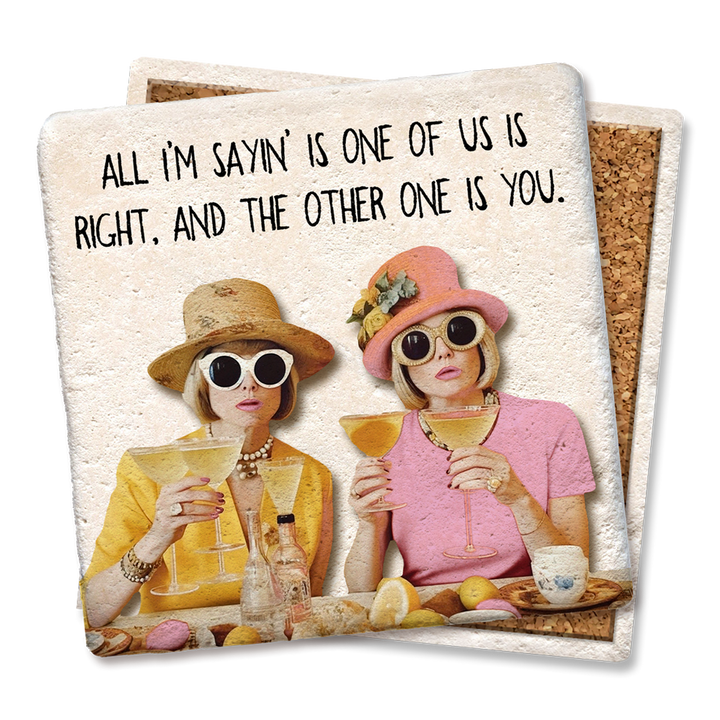 Tipsy Coasters All I'm Sayin' Is One Of Us Is Right Coaster
